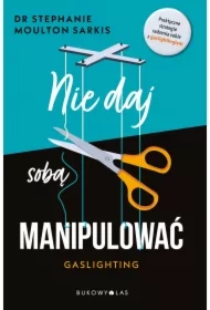 Nie daj sobą manipulować. Gaslighting