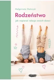 Rodzeństwo. Jak wspierać relacje swoich dzieci?