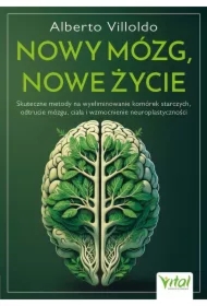 Nowy mózg, nowe życie. Skuteczne metody na wyeliminowanie komórek starczych, odtrucie mózgu, ciała i wzmocnienie neuroplastyczności