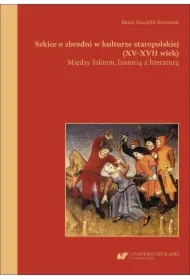 Szkice o zbrodni w kulturze staropolskiej XV-XVII