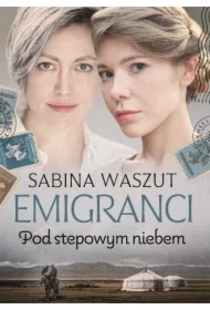 Pod stepowym niebem. Emigranci. Tom 3