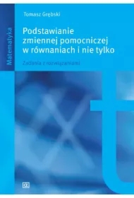 Podstawianie zmiennej pomocniczej w równaniach i nie tylko. Zadania z rozwiązaniami