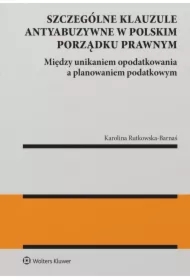 Szczególne klauzule antyabuzywne w polskim porządku prawnym. Między unikaniem  opodatkowania  a planowaniem  podatkowym