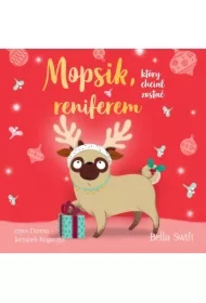 Mopsik, który chciał zostać reniferem. Mopsik. Tom 3