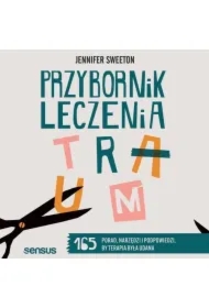 Przybornik leczenia traum. 165 porad, narzędzi i podpowiedzi, by terapia była udana