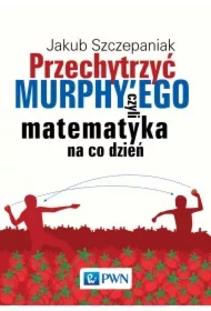 Przechytrzyć Murphy'ego, czyli matematyka na co...