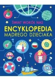 Świat wokół nas. Encyklopedia mądrego dzieciaka