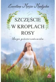 Szczęście w kroplach rosy. Saga gościeradowska. Tom 3