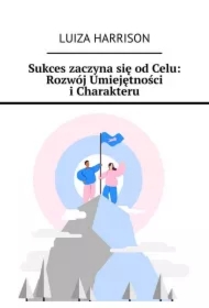 Sukces zaczyna się od Celu. Rozwój Umiejętności i Charakteru