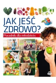 Poradnik dla młodzieży. Jak jeść zdrowo?