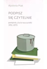 Podpisz się czytelnie. Pamiętnik z życia nauczycielki 1951-1973