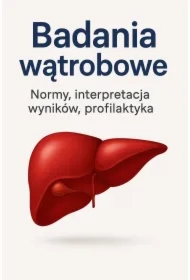 Badania wątrobowe. Normy, interpretacja wyników, profilaktyka