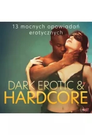 Dark erotic & hardcore - 13 mocnych opowiadań erotycznych