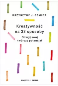 Kreatywność na 33 sposoby. Odkryj swój twórczy potencjał