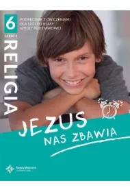 Jezus nas zbawia. Podręcznik z ćwiczeniami dla szóstej klasy szkoły podstawowej. Część 2