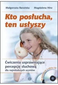 Kto posłucha, ten usłyszy. Ćwiczenia usprawniające percepcję słuchową dla najmłodszych uczniów + 2 płyty CD