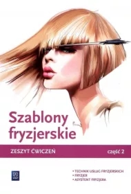 Szablony fryzjerskie. Zeszyt ćwiczeń do nauki zawodów technik usług fryzjerskich, fryzjer i asystent fryzjera. Część 2. Szkoły ponadgimnazjalne i ponadpodstawowe