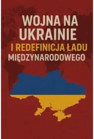 Wojna na Ukrainie i redefinicja ładu międzynarodowego