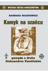 Kamyk na szańcu gawęda o druhu aleksandrze kamińskim w stulecie urodzin