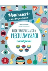 Montessori: sam odkrywaj świat. Moja pierwsza książka o pięciu zmysłach