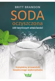Soda oczyszczona. 100 leczniczych właściwości. Kompletny przewodnik bezpiecznego wykorzystania
