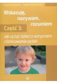Jak uczyć dzieci z autyzmem różnicowania pytań. Wskazuję, nazywam, rozumiem. Część 3