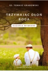 Trzymając dłoń Boga. Kazania wybrane