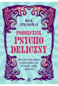 Podręcznik psychodeliczny. Praktyczny przewodnik po psylocybinie, LSD, ketaminie, MDMA i ayahuasce