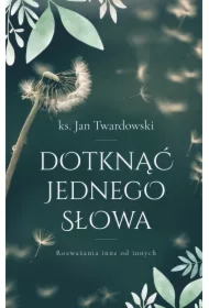 Dotknąć jednego słowa. Rozważania inne od innych
