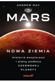 Mars: Nowa Ziemia. Historia eksploracji i plany...