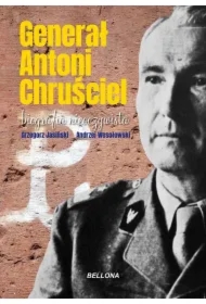 Generał Antoni Chruściel. Biografia nieoczywista