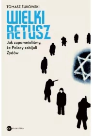 Wielki retusz. Jak zapomnieliśmy, że Polacy zabijali Żydów