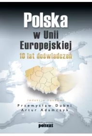 Polska w Unii Europejskiej. 10 lat doświadczeń