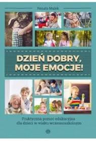 Dzień dobry, moje emocje! Praktyczna pomoc edukacyjna dla dzieci w wieku wczesnoszkolnym