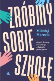 Zróbmy sobie szkołę. O tych, którzy rozkręcają edukację po swojemu