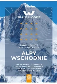 Alpy Wschodnie. 101 skalno-lodowych dróg wspinaczkowych od masywu Bernina po Wysokie Taury