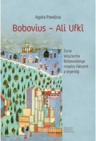 Bobovius - Ali Ufkî. Życie Wojciecha Bobowskiego między faktami a legendą