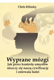 Wyprane mózgi. Jak przez kontrolę umysłów niszczy się naszą cywilizację i zniewala ludzi