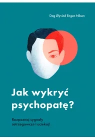 Jak wykryć psychopatę? Rozpoznaj sygnały ostrzegawcze i uciekaj!