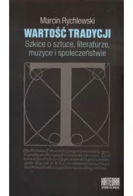 Wartość tradycji. Szkice o sztuce, literaturze, muzyce i społeczeństwie