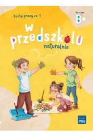 W przedszkolu naturalnie. Poziom B+. Karty pracy. Część 1