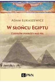 W słońcu Egiptu. Z dziejów podróży nad...