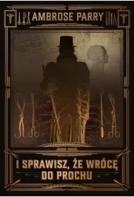 I sprawisz, że wrócę do prochu