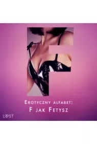 Erotyczny alfabet: F jak Fetysz - zbiór opowiadań