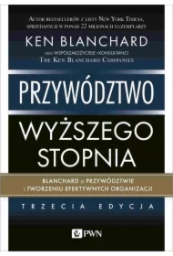 Przywództwo wyższego stopnia. Blanchard o przywództwie i tworzeniu efektywnych organizacji