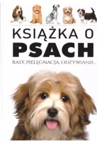Książka o psach. Rasy, pielęgnacja, odżywianie