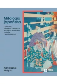 Mitologia japońska. Opowieści o bogach i herosach, konteksty kulturowe, historia i współczesność