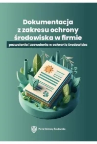 Dokumentacja z zakresu ochrony środowiska w firmie – pozwolenia i zezwolenia w ochronie środowiska