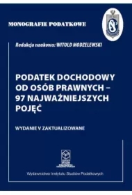 Monografie Podatkowe: Podatek dochodowy od osób prawnych - 97 najważniejszych pojęć