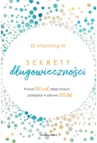 Sekrety długowieczności. Ponad 100 rad, dzięki którym przeżyjesz w zdrowiu 100 lat